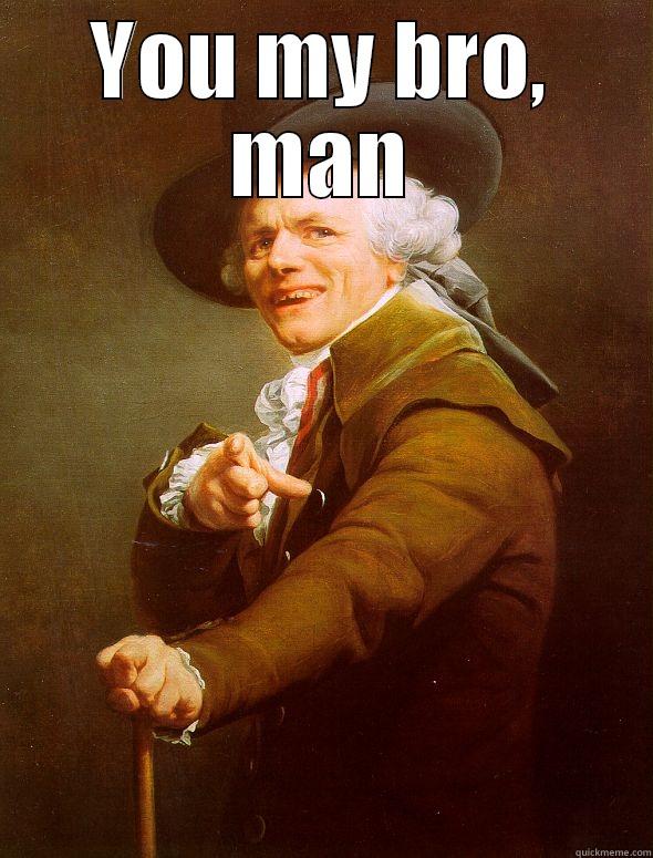 bro meme - YOU MY BRO, MAN  Joseph Ducreux