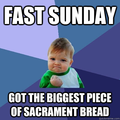 fast sunday got the biggest piece of sacrament bread  Success Kid
