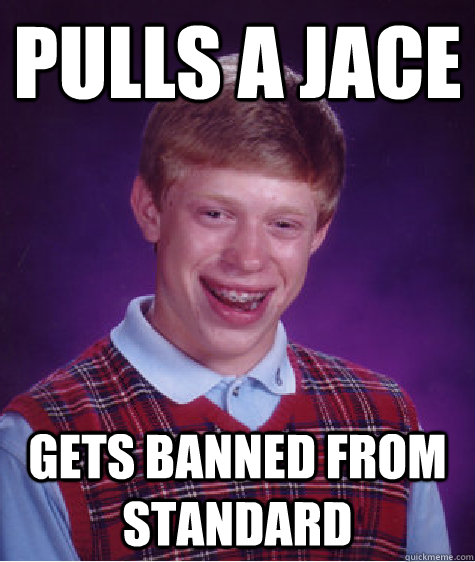 Pulls a Jace gets banned from standard  - Pulls a Jace gets banned from standard   Bad Luck Brian