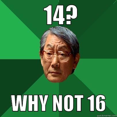           14?              WHY NOT 16   High Expectations Asian Father