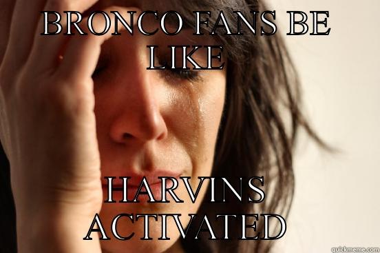 BRONCO FANS BE LIKE HARVINS ACTIVATED First World Problems