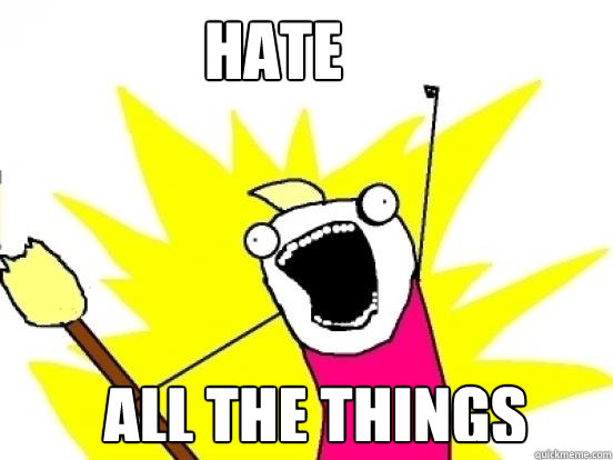 hate ALL THE THINGS  X All The Things