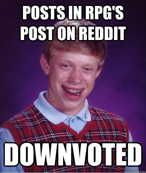 Posts in RPG's post on Reddit Downvoted  Bad Luck Brian