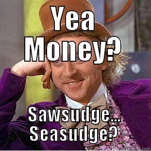 YEA MONEY? SAWSUDGE... SEASUDGE? Creepy Wonka