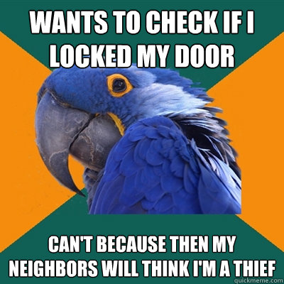 Wants to check if I locked my door can't because then my neighbors will think I'm a thief  Paranoid Parrot