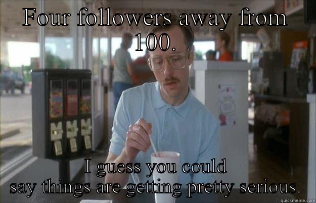 Twitter GIF  - FOUR FOLLOWERS AWAY FROM 100. I GUESS YOU COULD SAY THINGS ARE GETTING PRETTY SERIOUS. Gettin Pretty Serious