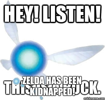 Hey! Listen! Zelda has been kidnapped!  Annoying Navi