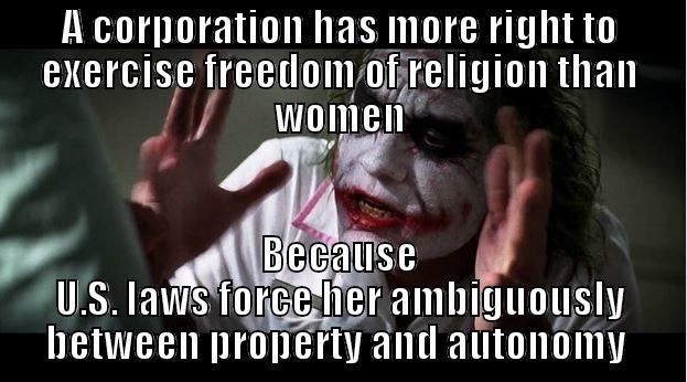 A CORPORATION HAS MORE RIGHT TO EXERCISE FREEDOM OF RELIGION THAN WOMEN BECAUSE U.S. LAWS FORCE HER AMBIGUOUSLY BETWEEN PROPERTY AND AUTONOMY  Joker Mind Loss