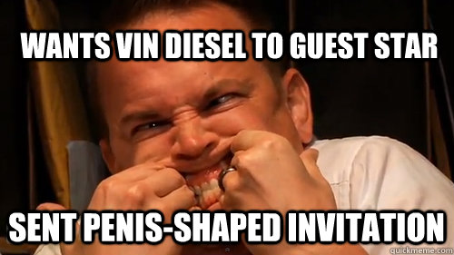 wants vin diesel to guest star sent penis-shaped invitation - wants vin diesel to guest star sent penis-shaped invitation  NerdPoker