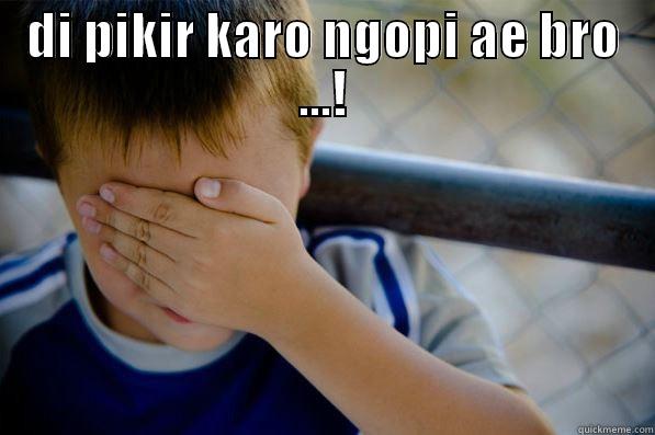 DI PIKIR KARO NGOPI AE BRO ...!  Confession kid
