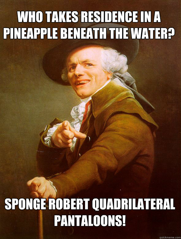 WHO TAKES RESIDENCE IN A PINEAPPLE BENEATH THE WATER? SPONGE ROBERT QUADRILATERAL PANTALOONS!  