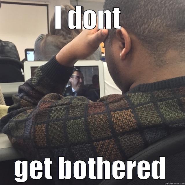 I DONT  GET BOTHERED Misc