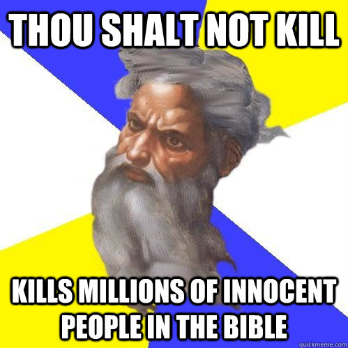 Thou shalt not kill kills millions of innocent people in the bible - Thou shalt not kill kills millions of innocent people in the bible  Advice God