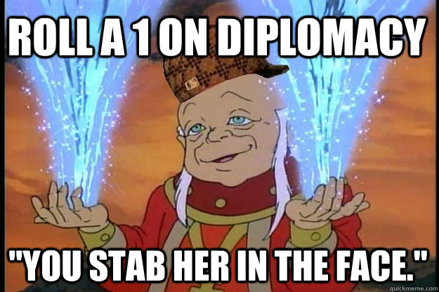 Roll a 1 on diplomacy 