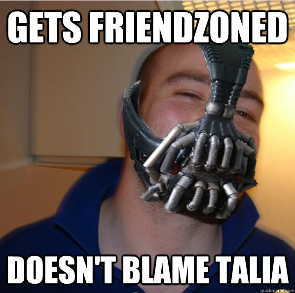 Gets friendzoned doesn't blame talia - Gets friendzoned doesn't blame talia  Almost Good Guy Bane