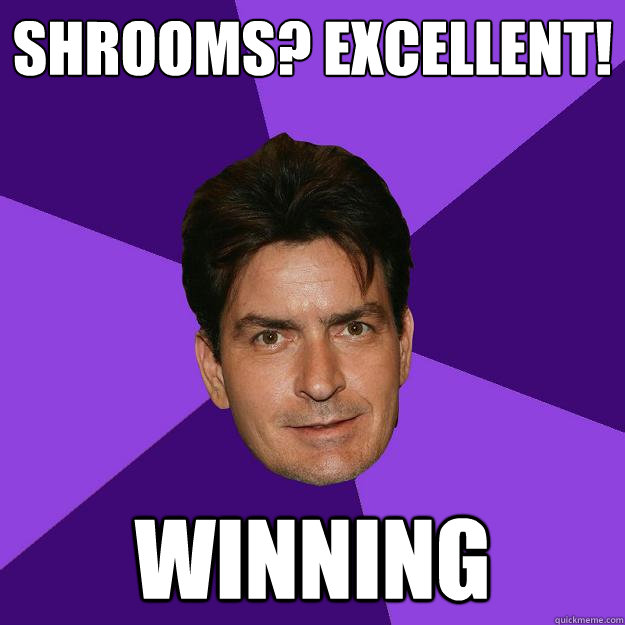 Shrooms? Excellent! Winning  Clean Sheen