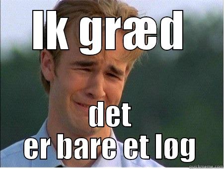 IK GRÆD DET ER BARE ET LØG 1990s Problems