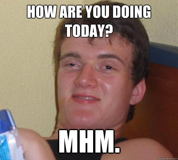 How are you doing today? mhm.  10 Guy