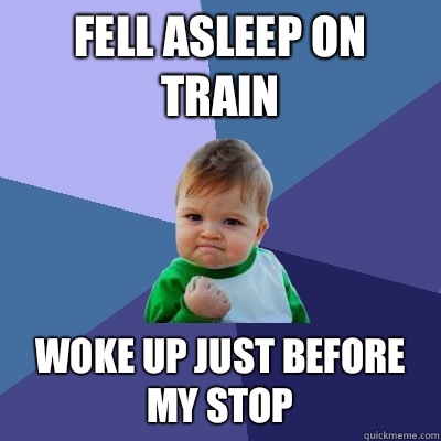 Fell asleep on train Woke up just before my stop  Success Kid