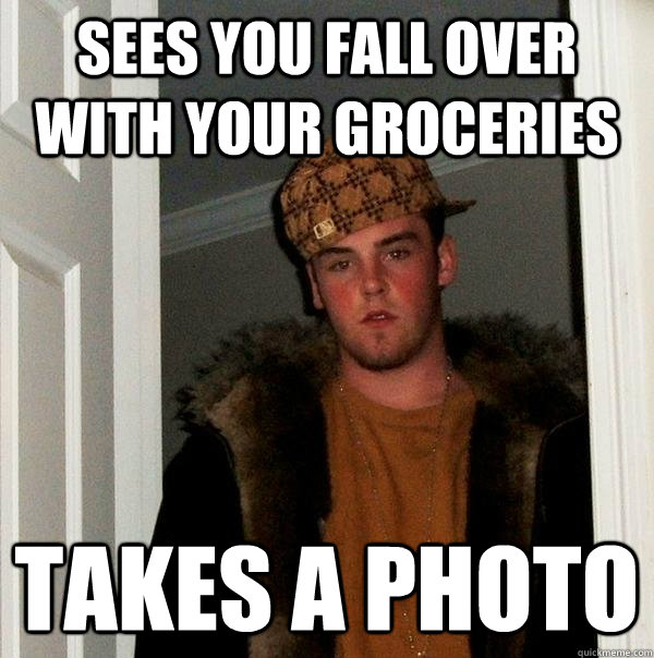 sees you fall over with your groceries takes a photo  Scumbag Steve