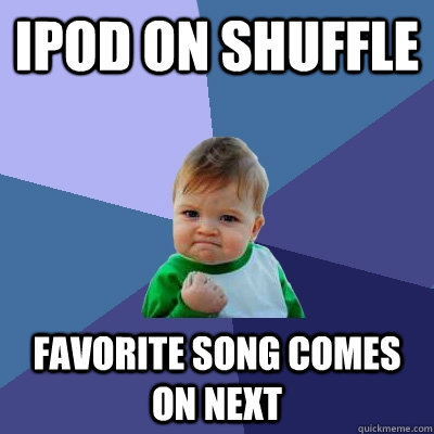 iPod on shuffle favorite song comes on next  Success Kid