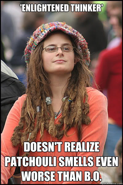 'enlightened thinker' doesn't realize patchouli smells even worse than B.O.  College Liberal