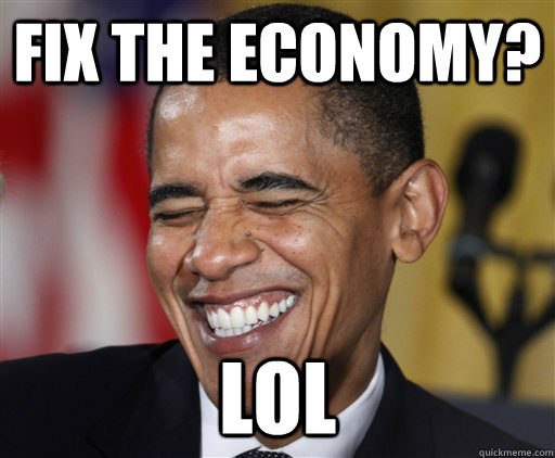 Fix the Economy? lol - Fix the Economy? lol  Presidential Troll Face