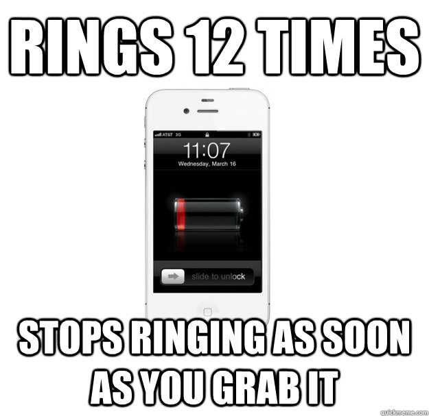 Rings 12 times Stops ringing as soon as you grab it  scumbag cellphone