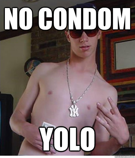 no condom YOLO - no condom YOLO  Overusing YOLO kid