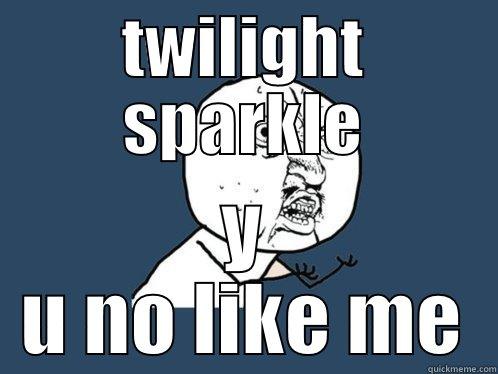 TWILIGHT SPARKLE Y U NO LIKE ME Y U No