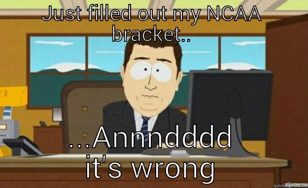 JUST FILLED OUT MY NCAA BRACKET.. ...ANNNDDDD IT'S WRONG aaaand its gone