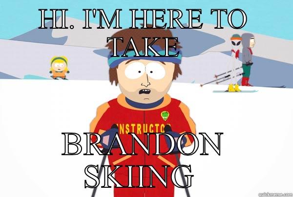 HI. I'M HERE TO TAKE BRANDON SKIING  Super Cool Ski Instructor
