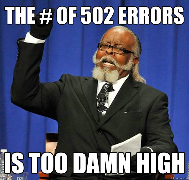 The # of 502 errors Is too damn high  Jimmy McMillan