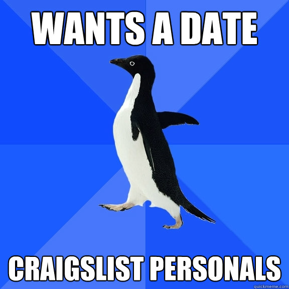 wants a date craigslist personals  Socially Awkward Penguin
