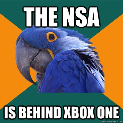 the nsa is behind xbox one  Paranoid Parrot
