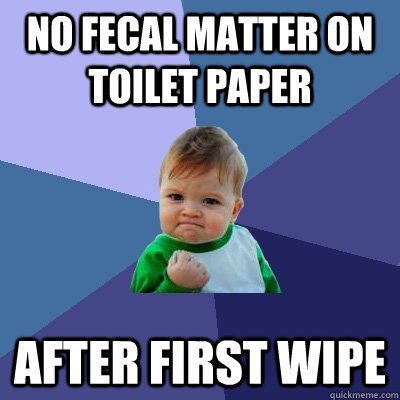 No fecal matter on toilet paper after first wipe  Success Kid
