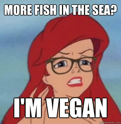 More fish in the sea? I'm vegan  Hipster Ariel