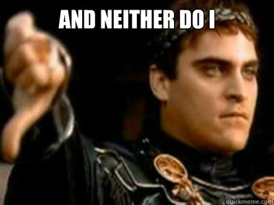 And neither do I   Downvoting Roman