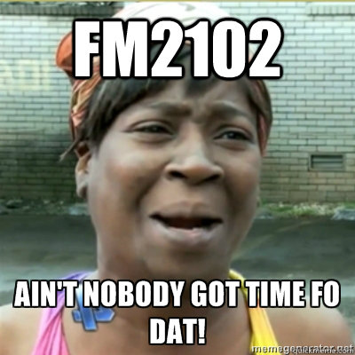FM2102   Aint no body got time for that