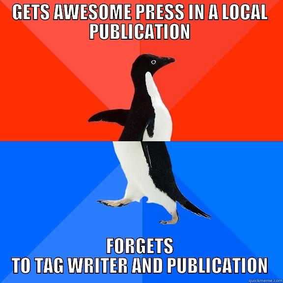 GETS AWESOME PRESS IN A LOCAL PUBLICATION FORGETS TO TAG WRITER AND PUBLICATION Socially Awesome Awkward Penguin
