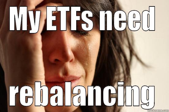 MY ETFS NEED REBALANCING First World Problems