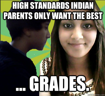 High Standards Indian parents only want the best ... grades.  Overprotective Indian Parents