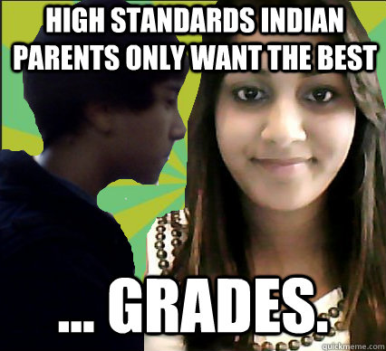 High Standards Indian parents only want the best ... grades.  