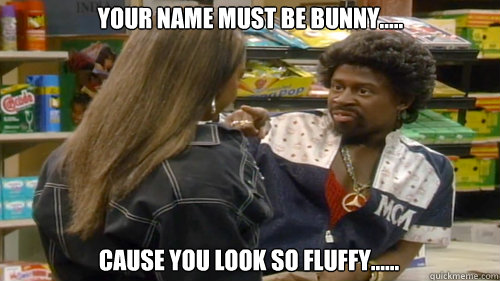 Your Name must be Bunny..... Cause you look so fluffy...... - Your Name must be Bunny..... Cause you look so fluffy......  jerome pt 2