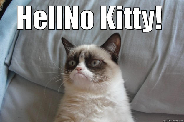 Hello Kitty? How about HellNo Kitty! - HELLNO KITTY!  Grumpy Cat