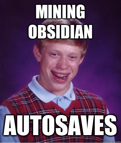 Mining obsidian Autosaves  Bad Luck Brian