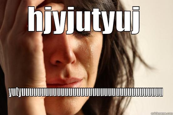 HJYJUTYUJ YUTYUUUUUUUUUUUUUUUUUUUUUUUUUUUUUUUUUUUU First World Problems