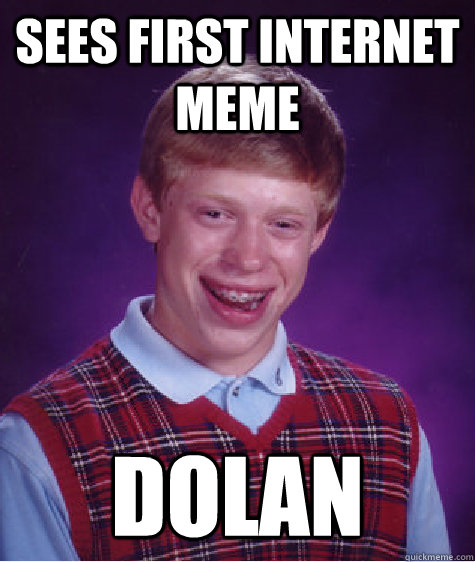 Sees first internet meme dolan - Sees first internet meme dolan  Bad Luck Brian