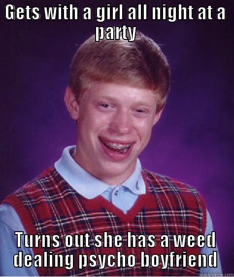 GETS WITH A GIRL ALL NIGHT AT A PARTY TURNS OUT SHE HAS A WEED DEALING PSYCHO BOYFRIEND Bad Luck Brian