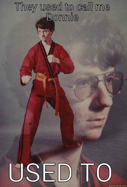THEY USED TO CALL ME DONNIE USED TO Karate Kyle